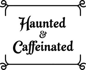 Haunted & caffeinated text design with decorative flourishes for spooky drink lovers vector t shirt design