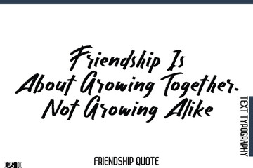Friendship Is About Growing Together, Not Growing Alike   -Famous Friendship Quote Brush Lettering Typography Text Design