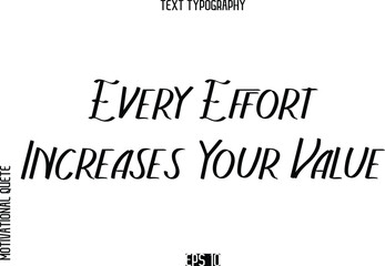 Every Effort Increases Your Value  -Motivational Quote or inspirational Victory Slogan Modern Alphabetical Calligraphy