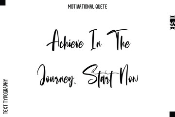 Achieve In The Journey. Start Now  Abstract Artistic Motivational Cursive Typography Quote
