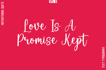 Love Is A Promise Kept    -Love and Relationship Inspirational Quotes Vector Text Typography Cursive Lettering