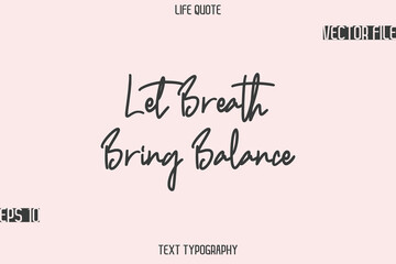 Let Breath Bring Balance   -Motivational Life Quotes Stylish Cursive Typography Text Design