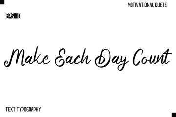 Make Each Day Count  -Alphabetical Cursive Typography Vector Inspiring Quote