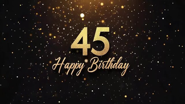 Elegant 45th birthday greeting with golden text, cursive Happy Birthday, and glowing particles on dark festive background

