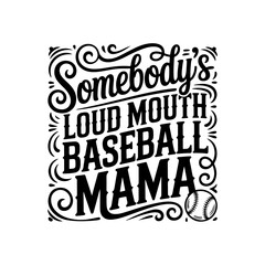 Somebody's Loud Mouth Baseball Mama. Vector Design Isolated on White Background
