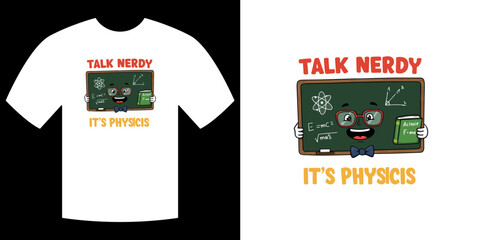 Nerdy Physics T-Shirt Design: A playful graphic design with a chalkboard and the phrase Talk Nerdy, It's Physics on a simple T-shirt.