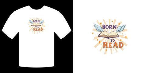 Born to Read T-Shirt Design: A visually striking t-shirt design, emblazoned with the uplifting words Born to Read and a stylized book with elegant wings.