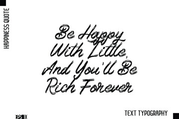 Be Happy With Little, And You'll Be Rich Forever    -Happiness Inspiring Quote Brush Hand Lettering Text Design