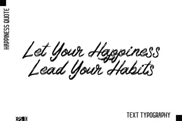 Let Your Happiness Lead Your Habits  -Happiness Inspiring Quote Brush Hand Lettering Text Design