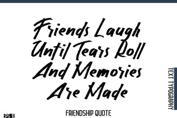 Friends Laugh Until Tears Roll And Memories Are Made   -Famous Friendship Quote Brush Lettering Typography Text Design