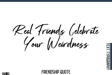 Real Friends Celebrate Your Weirdness  -Famous Friendship Quote Brush Lettering Typography Text Design