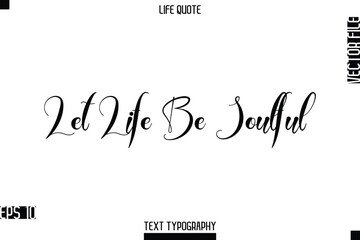 Let Life Be Soulful  -Positive Life Saying Vector Cursive Typography Text Lettering
