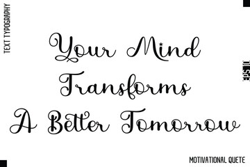 Your Mind Transforms A Better Tomorrow   -Strong Empowerment Quote Vector Hand Text Lettering for Motivation Posters
