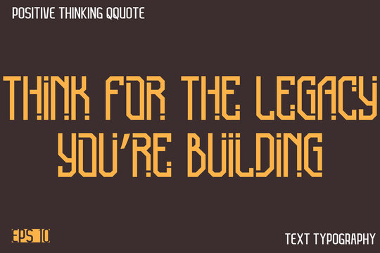 Naklejki Think For The Legacy You’re Building   -Positive Thinking Modern Typography Text Lettering Design