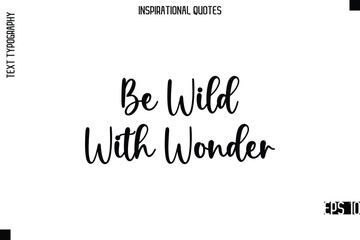 Be Wild With Wonder  -Modern Stylish Typography Lettering Motivational Quote Vector Design