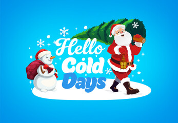 Christmas quote greeting card Hello Cold Days with Santa and snowman, cartoon vector. Christmas and New Year winter holidays quote with happy Santa carrying Xmas tree and funny snowman with gift bag