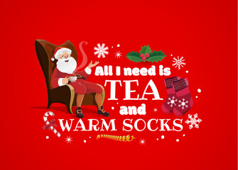 Christmas holiday quote, all I need is tea and warm socks for Xmas greeting card, cartoon vector. Christmas and New Year winter holiday quote with happy Santa in chair with snowflakes and candy canes