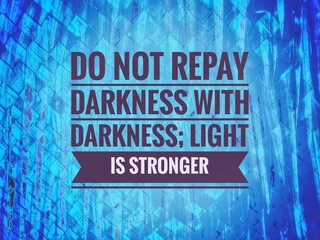 Inspirational quote: “Do not repay darkness with darkness; light is stronger.” Motivational...