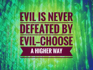 Inspirational quote: “Evil is never defeated by evil—choose a higher way.” Motivational...