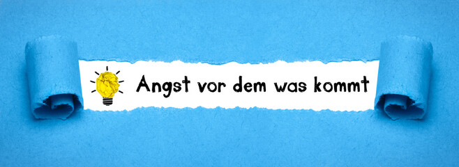 Angst vor dem was kommt	
