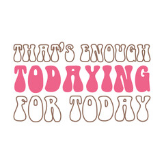 Playful Quote Design, That's Enough Todaying for Today in Retro Fonts and Pink Highlight