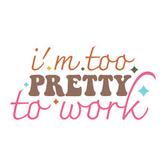 Colorful Quote Design,  I'm Too Pretty to Work with Diamonds and Mixed Fonts