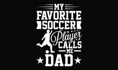 My Favorite Soccer Player Calls Me Dad - Football sports t shirt Design