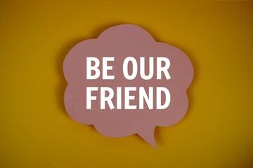 Be our Friend text with speech bubble top view on yellow background