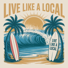 Live like a local surfing concept with a vintage beach scene illustration. Vector graphic of an ocean wave, palm trees, and surfboards under the sun