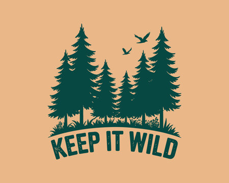 Keep it Wild vintage outdoor adventure slogan with a pine tree forest and flying birds. Vector illustration concept for nature conservation and exploration