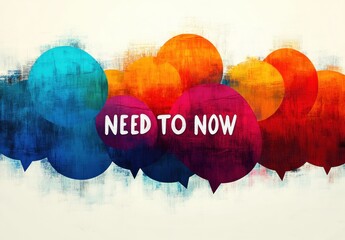Colorful overlapping speech bubbles in blue, purple, orange, and red shades with the bold white text 'NEED TO NOW' conveying urgency and communication