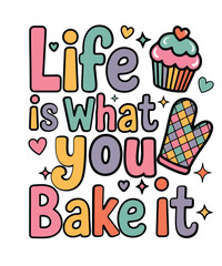 Colorful Baking Quote Illustration - “Life is What You Bake It” Typography with Cupcake, Oven Mitt, and Hearts - Fun Kitchen Poster Design 