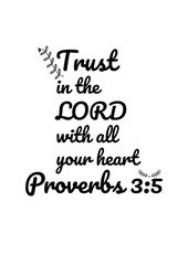Bible Verses about Trust " Trust in the Lord with all Your Heart  Proverbs 3:5 " 