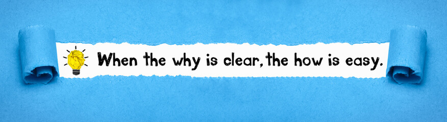 When the why is clear, the how is easy.