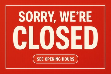 Bold banner with SORRY, WE'RE CLOSED message and SEE OPENING HOURS prompt, striking retail closure notice with urgency.