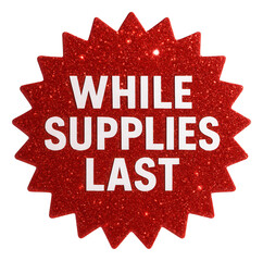 Glossy red starburst sticker with WHILE SUPPLIES LAST message, attention-grabbing retail sale offer on transparent background.