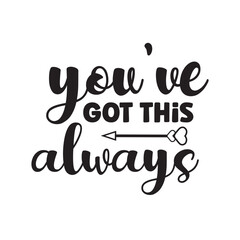 you’ve got this always