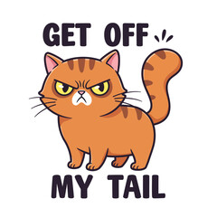 Angry orange tabby cat with a grumpy expression and text that says get off my tail