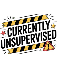 Currently Unsupervised Text on Caution Tape with Warning Sign graphic design isolated on a transparent background