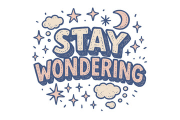 Stay Wondering Doodle. “Stay Wondering”. Doodle-style lettering with thick uneven strokes, textured shading,