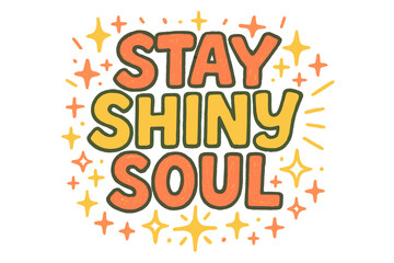 Stay Shiny Soul. &ldquo;Stay Shiny Soul&rdquo;. Doodle-style lettering with thick sketchy strokes, textured fills, and