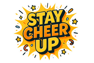 Stay Cheerful Explosion. “Stay Cheer Up”. Bold 3D comic-style lettering with chunky playful shapes, thick