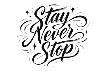 Stay Never Stop. “Stay Never Stop”. Elegant black modern calligraphy with smooth confident strokes, expressive