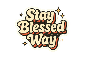 Stay Blessed Sticker. &ldquo;Stay Blessed Way&rdquo;. Sticker-style typography with cream-colored fills, coral shadows,