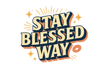 Fototapeta premium Stay Blessed Typography. “Stay Blessed Way”. Retro 3D typography with cream and pale yellow fills, bold navy