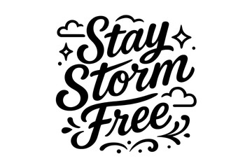 Stay Storm Free. “Stay Storm Free”. Black modern hand lettering with consistent flowing rhythm, bold swirls,