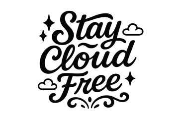 Stay Cloud Free. “Stay Cloud Free”. Black modern hand lettering with consistent graceful rhythm, breezy swirls