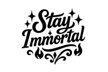 Fototapeta premium Stay Immortal. “Stay Immortal”. Black modern hand lettering with consistent flowing rhythm, bold swirls, and