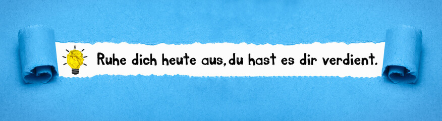 Ruhe dich heute aus, du hast es dir verdient.