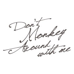 Handwritten Script Typography Quote - Don’t Monkey Around with Me